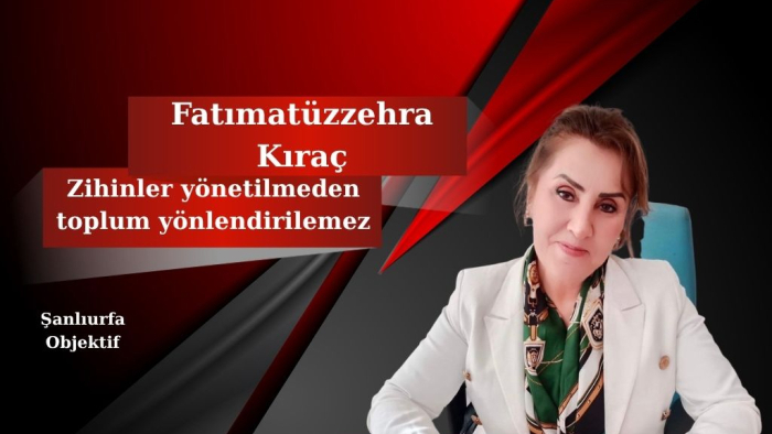 Fatımatüzzehra Kıraç: Zihinler yönetilmeden toplum yönlendirilemez